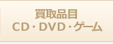 買取品目　CD・DVD・ゲーム